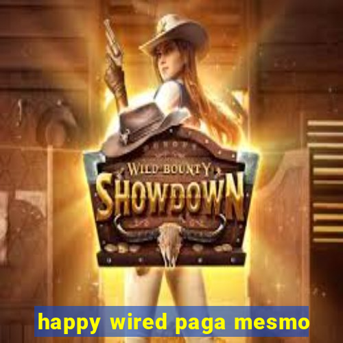 happy wired paga mesmo